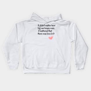 It didn't matter how big our house was;it mattered that there was love in it Kids Hoodie